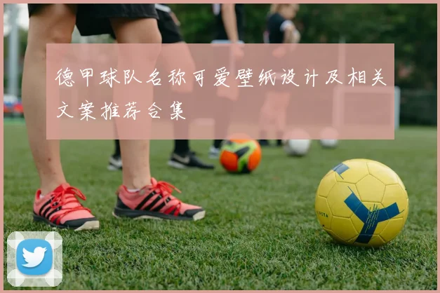 德甲球队名称可爱壁纸设计及相关文案推荐合集